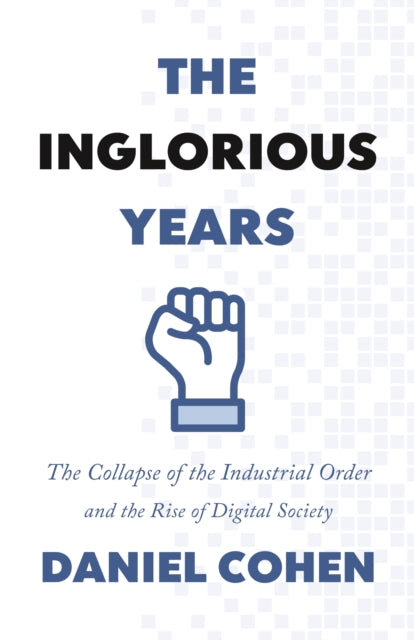 Inglorious Years: The Collapse of the Industrial Order and the Rise of Digital Society