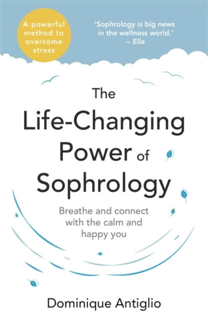 Life-Changing Power of Sophrology: A practical guide to reducing stress and living up to your full potential