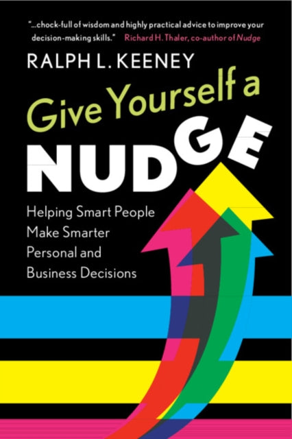 Give Yourself a Nudge: Helping Smart People Make Smarter Personal and Business Decisions