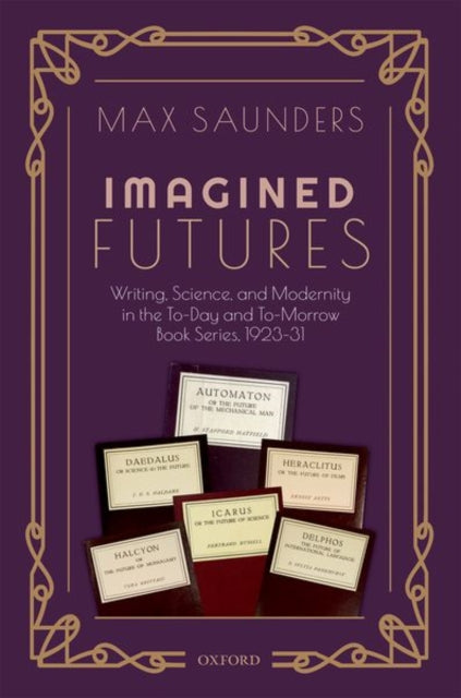 Imagined Futures: Writing, Science, and Modernity in the To-Day and To-Morrow Book Series, 1923-31