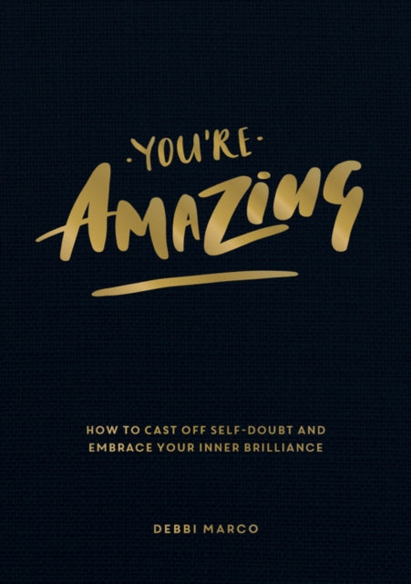 You're Amazing: How to Cast Off Self-Doubt and Embrace Your Inner Brilliance