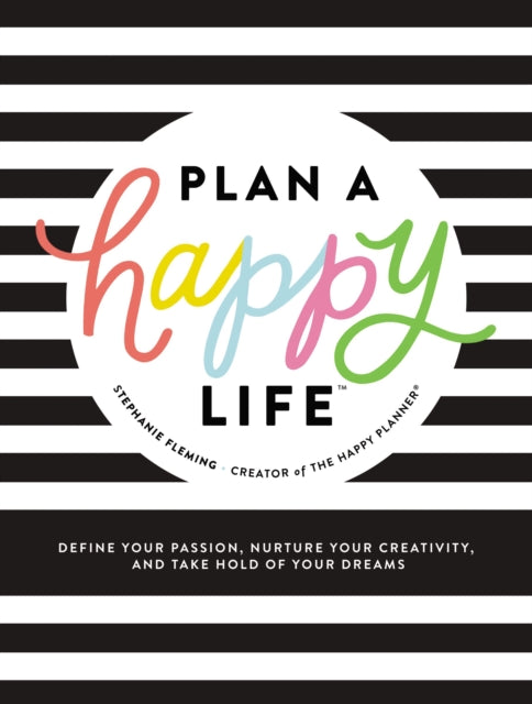 Plan a Happy Life (TM): Define Your Passion, Nurture Your Creativity, and Take Hold of Your Dreams