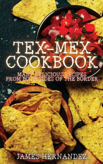 Tex-Mex Cookbook: Many Delicious Recipes from Both Sides of the Border