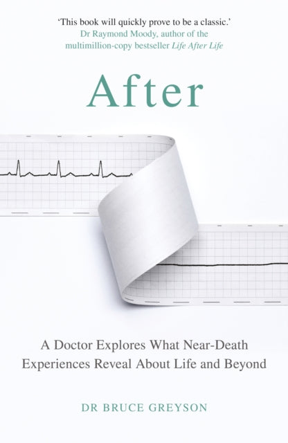 After: A Doctor Explores What Near-Death Experiences Reveal About Life and Beyond