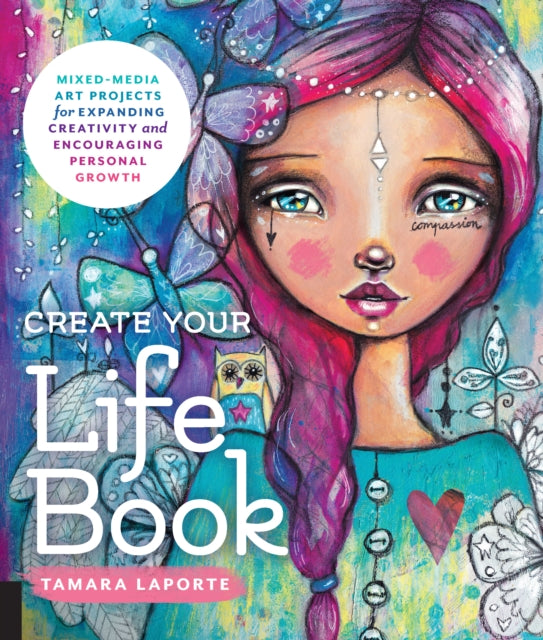 Create Your Life Book: Mixed-Media Art Projects for Expanding Creativity and Encouraging Personal Growth