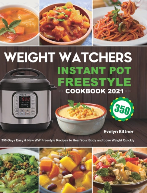 Weight Watchers Instant Pot Freestyle Cookbook 2021: 350-Days Easy & New WW Freestyle Recipes to Heal Your Body and Lose Weight Quickly