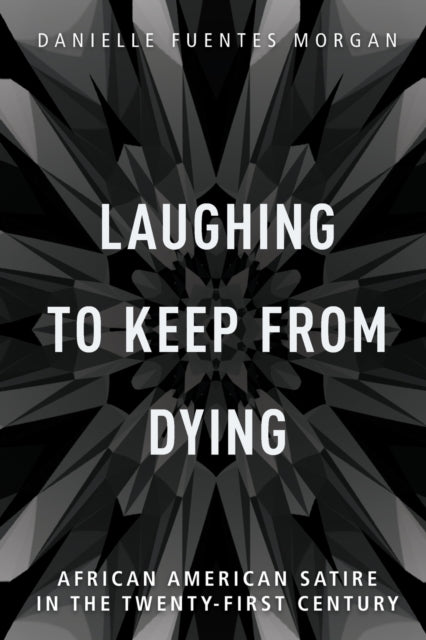 Laughing to Keep from Dying: African American Satire in the Twenty-First Century