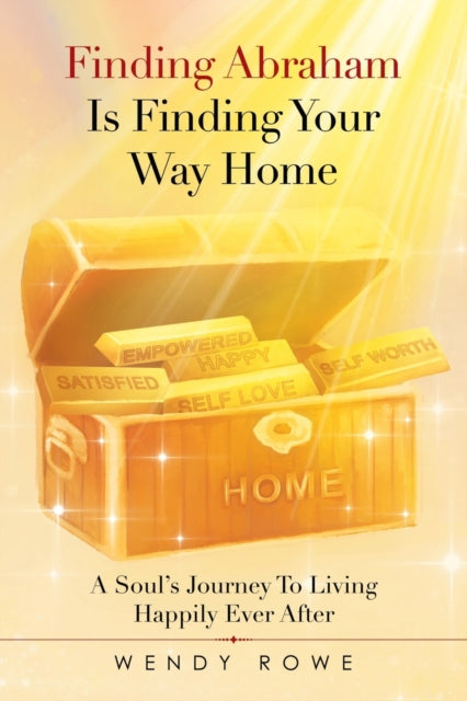 Finding Abraham Is Finding Your Way Home: A Soul's Journey to Living Happily Ever After