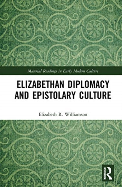 Elizabethan Diplomacy and Epistolary Culture