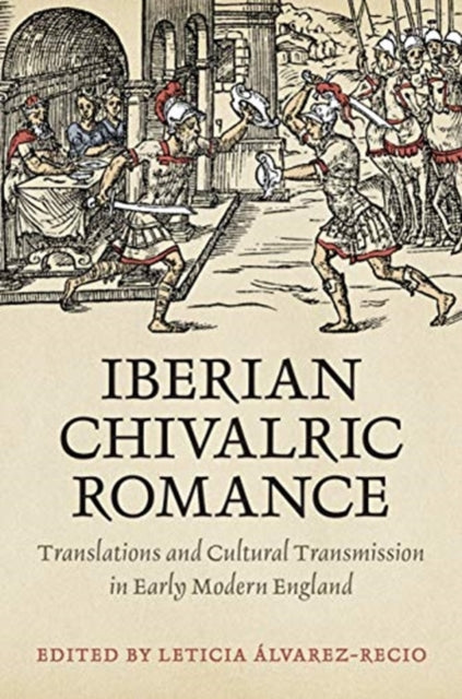 Iberian Chivalric Romance: Translations and Cultural Transmission in Early Modern England