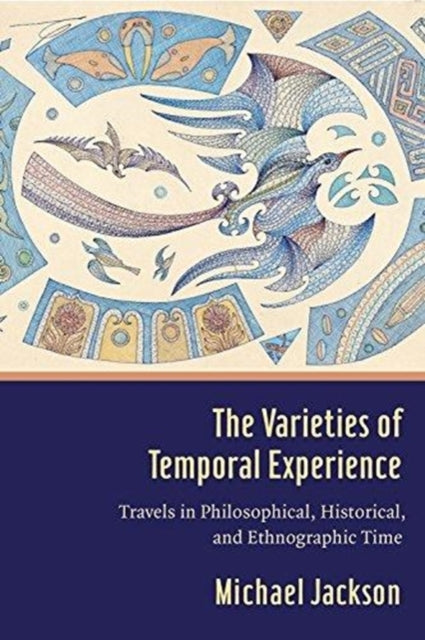 Varieties of Temporal Experience: Travels in Philosophical, Historical, and Ethnographic Time