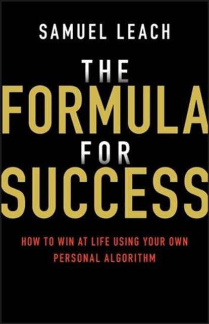 Formula for Success: How to Win at Life Using Your Own Personal Algorithm