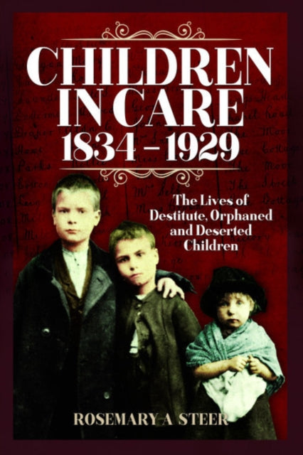 Children in Care, 1834-1929: The Lives of Destitute, Orphaned and Deserted Children