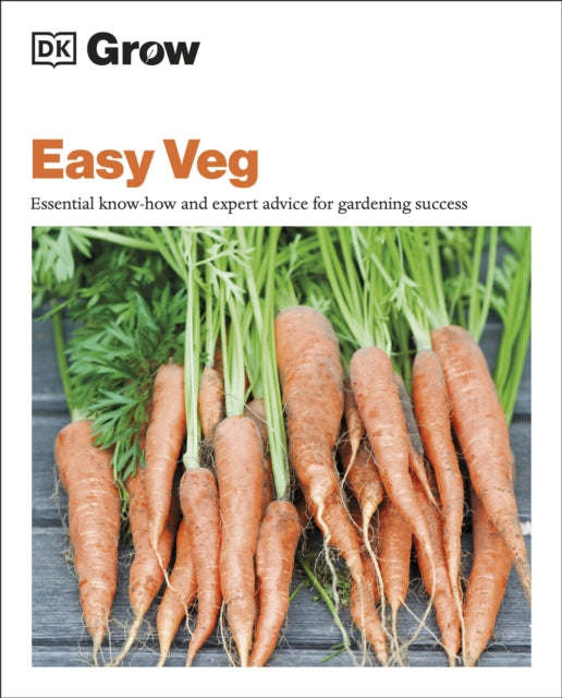 Grow Easy Veg: Essential Know-how and Expert Advice for Gardening Success