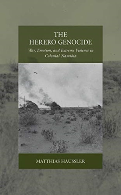 Herero Genocide: War, Emotion, and Extreme Violence in Colonial Namibia