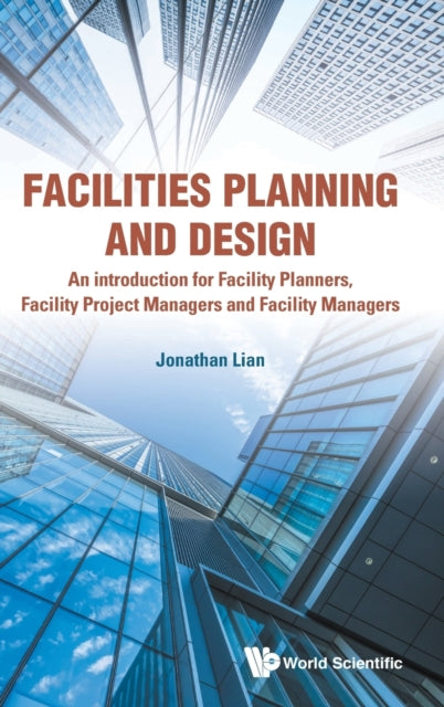 Facilities Planning And Design - An Introduction For Facility Planners, Facility Project Managers And Facility Managers