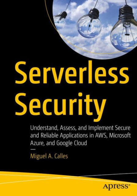 Serverless Security: Understand, Assess, and Implement Secure and Reliable Applications in AWS, Microsoft Azure