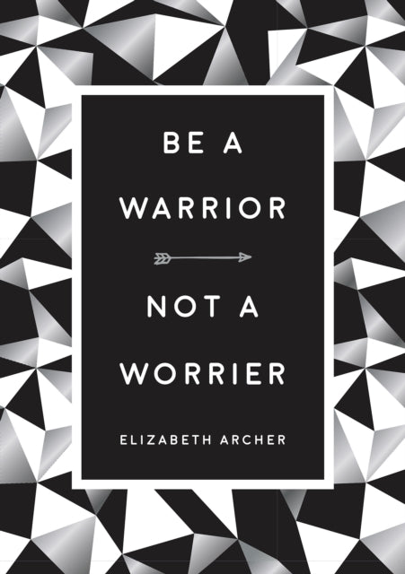 Be a Warrior, Not a Worrier: How to Fight Your Fears and Find Freedom