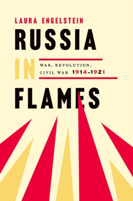 Russia in Flames: War, Revolution, Civil War, 1914 - 1921