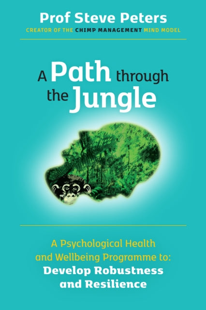 Path through the Jungle: Psychological Health and Wellbeing Programme to Develop Robustness and Resilience: new release from bestselling author of The Chimp Paradox