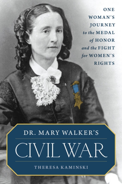 Dr. Mary Walker's Civil War: One Woman's Journey to the Medal of Honor and the Fight for Women's Rights