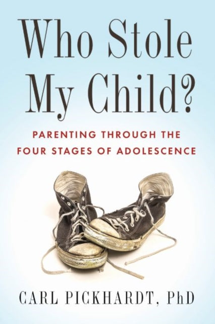 Who Stole My Child?: Parenting the Four Stages of Adolescence