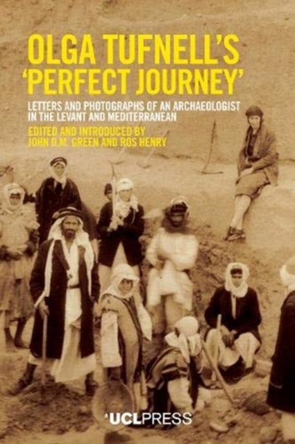 Olga Tufnells 'Perfect Journey': Letters and Photographs of an Archaeologist in the Levant and Mediterranean