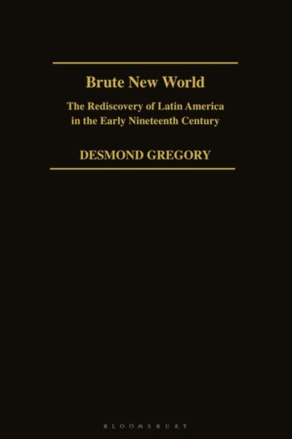 Brute New World: The Rediscovery of Latin America in the Early 19th Century