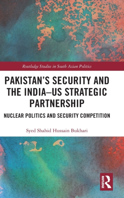 Pakistan's Security and the India-US Strategic Partnership: Nuclear Politics and Security Competition