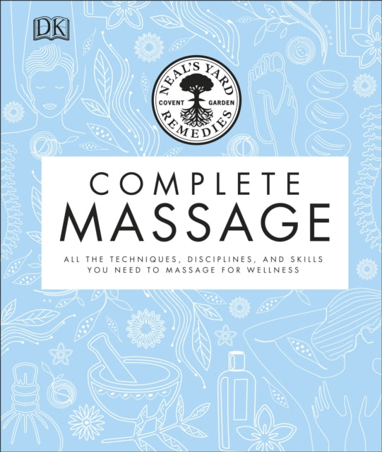 Neal's Yard Remedies Complete Massage: All the Techniques, Disciplines, and Skills you need to Massage for Wellness