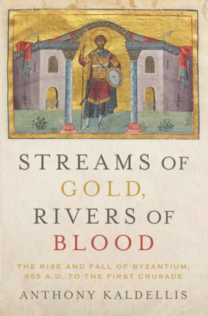 Streams of Gold, Rivers of Blood: The Rise and Fall of Byzantium, 955 A.D. to the First Crusade