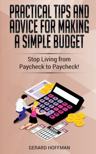 Practical Tips and Advice for Making a Simple Budget: Stop Living from Paycheck to Paycheck!