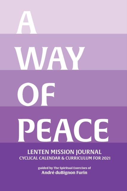Way of Peace: 2021 Lenten Mission Journal: Cyclical Calendar & Curriculum for 2021