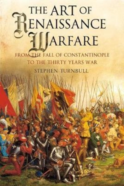 Art of Renaissance Warfare: From the Fall of Constantinople to the Thirty Years War