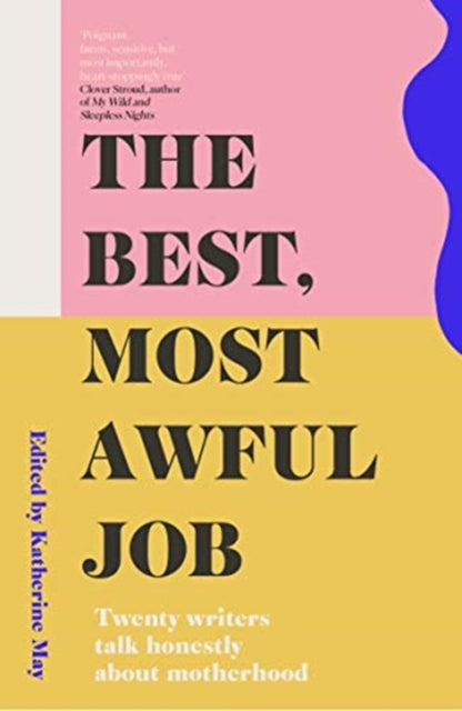 Best, Most Awful Job: Twenty Writers Talk Honestly About Motherhood