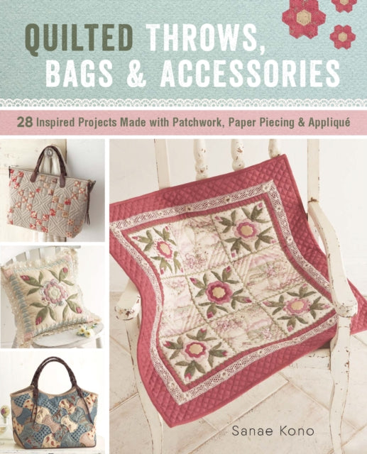 Quilted Throws, Bags & Accessories: 28 Inspired Projects Made with Patchwork, Paper Piecing & Applique