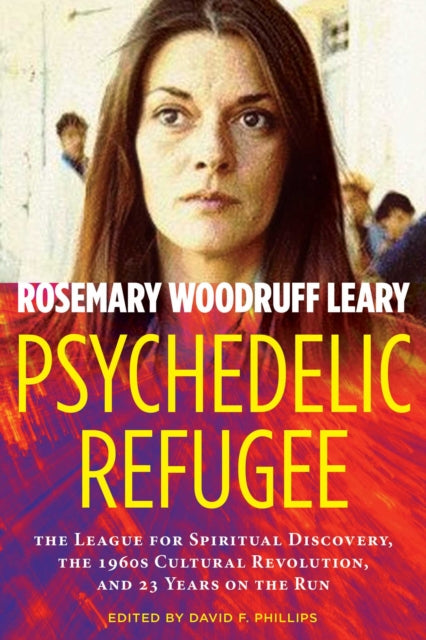 Psychedelic Refugee: The League for Spiritual Discovery, the 1960s Cultural Revolution, and 23 Years on the Run