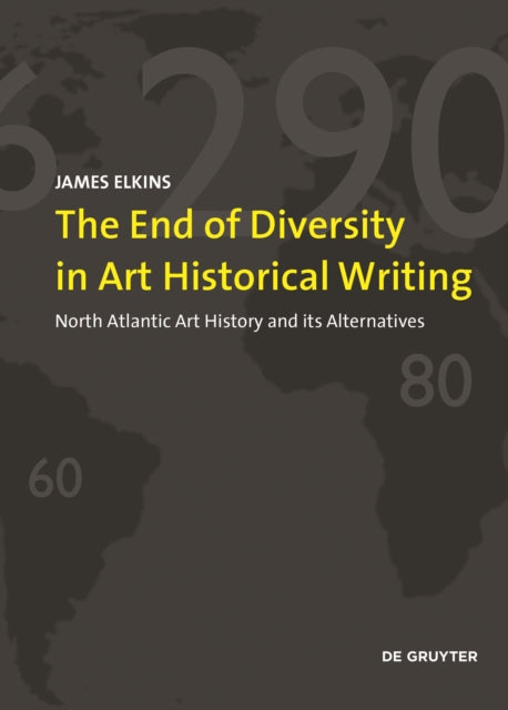 End of Diversity in Art Historical Writing: North Atlantic Art History and its Alternatives