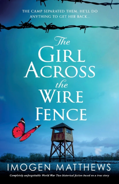 Girl Across the Wire Fence: Completely unforgettable World War Two historical fiction based on a true story