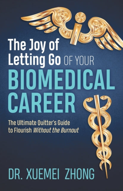 Joy of Letting Go of Your Biomedical Career: The Ultimate Quitter's Guide to Flourish Without the Burnout