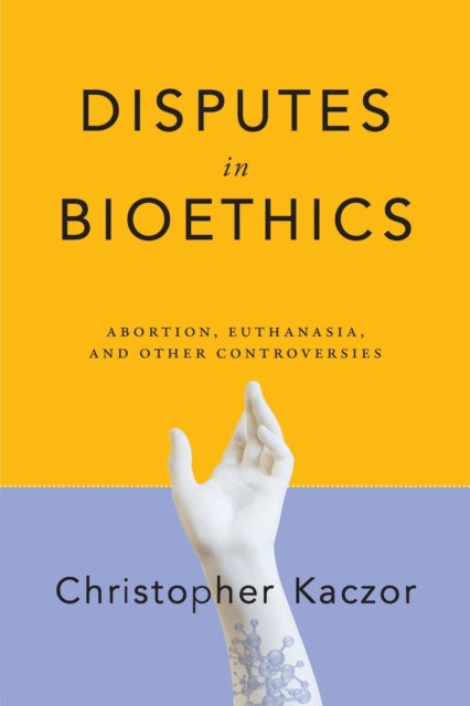 Disputes in Bioethics: Abortion, Euthanasia, and Other Controversies