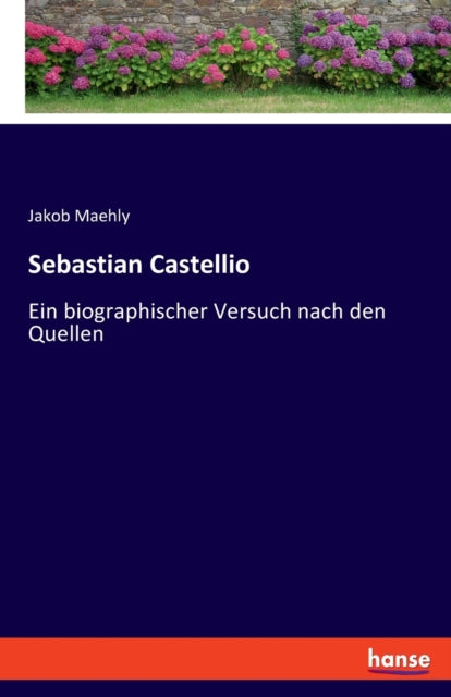 Sebastian Castellio: Ein biographischer Versuch nach den Quellen