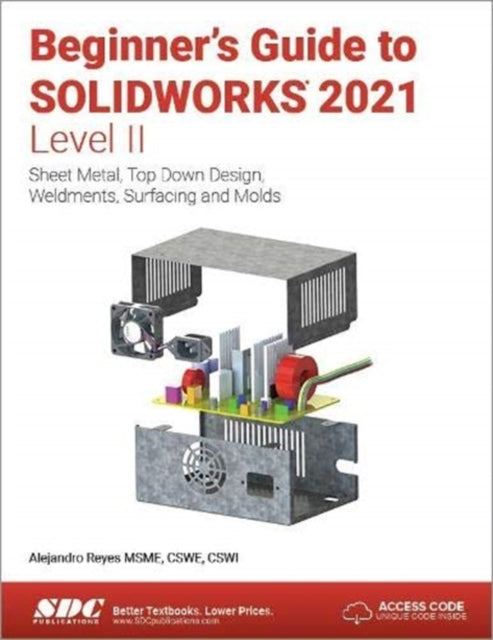 Beginner's Guide to SOLIDWORKS 2021 - Level II: Sheet Metal, Top Down Design, Weldments, Surfacing and Molds
