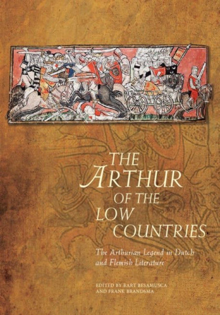 Arthur of the Low Countries: The Arthurian Legend in Dutch and Flemish Literature