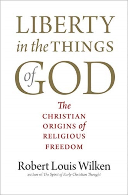 Liberty in the Things of God: The Christian Origins of Religious Freedom