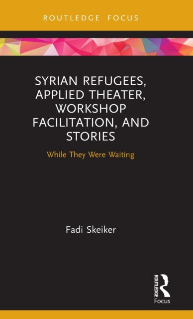 Syrian Refugees, Applied Theater, Workshop Facilitation, and Stories: While They Were Waiting