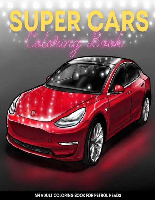 Super Cars Coloring Book: A Luxury Cars, Sport and Supercars Coloring Book For Kids, Teens and Adults