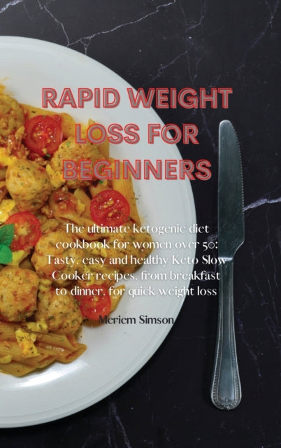 Rapid Weight Loss for Beginners: The ultimate ketogenic diet cookbook for women over 50: Tasty, easy and healthy Keto Slow Cooker recipes, from breakfast to dinner, for quick weight loss