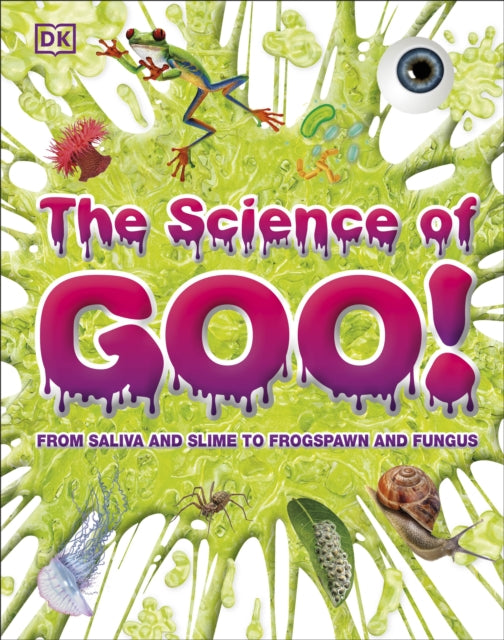 Science of Goo!: From Saliva and Slime to Frogspawn and Fungus