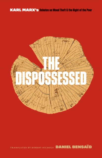 Dispossessed: Karl Marx's Debates on Wood Theft and the Right of the Poor
